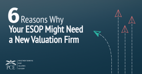 6 Reasons Why Your ESOP Might Need a New Valuation Firm